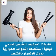 تقنيات تصفيف الشعر الصحي كيفية استخدام الأدوات الحرارية بدون الإضرار بالشعر
